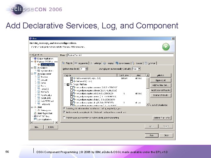 Add Declarative Services, Log, and Component 56 OSGi Component Programming | © 2006 by