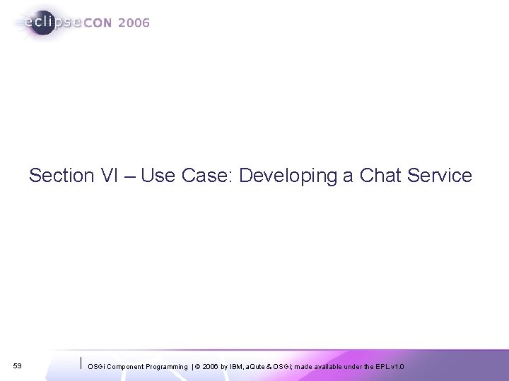 Section VI – Use Case: Developing a Chat Service 59 OSGi Component Programming |