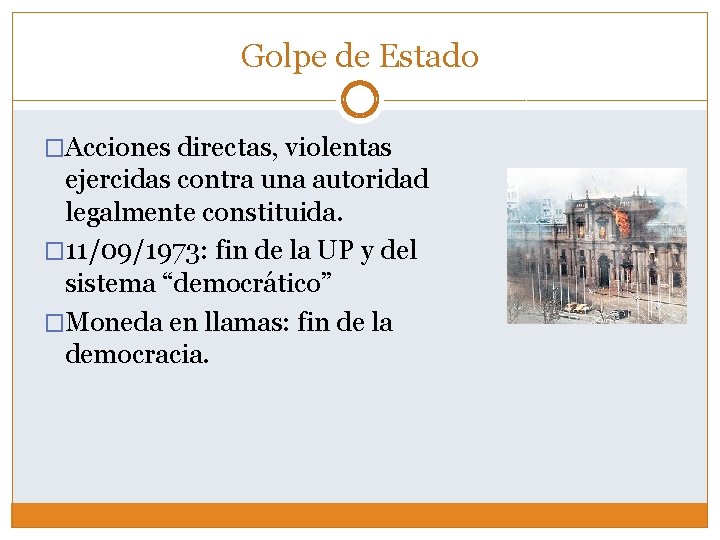 Golpe de Estado �Acciones directas, violentas ejercidas contra una autoridad legalmente constituida. � 11/09/1973: