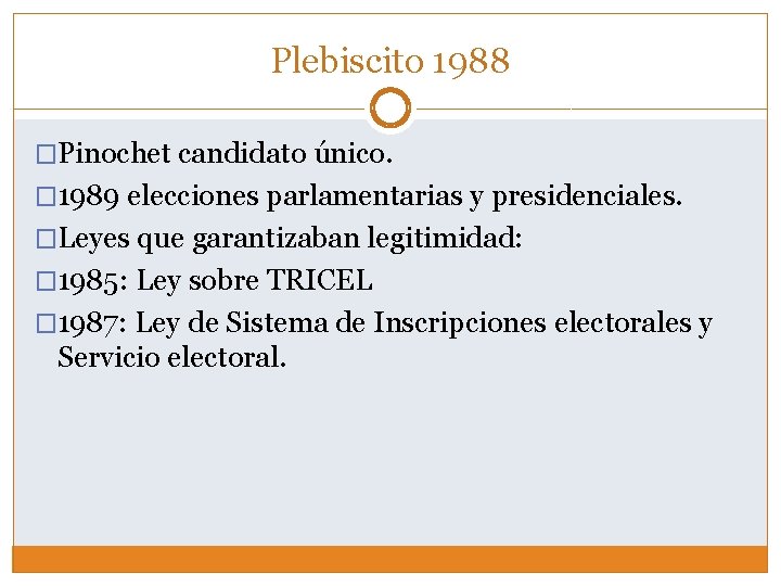Plebiscito 1988 �Pinochet candidato único. � 1989 elecciones parlamentarias y presidenciales. �Leyes que garantizaban