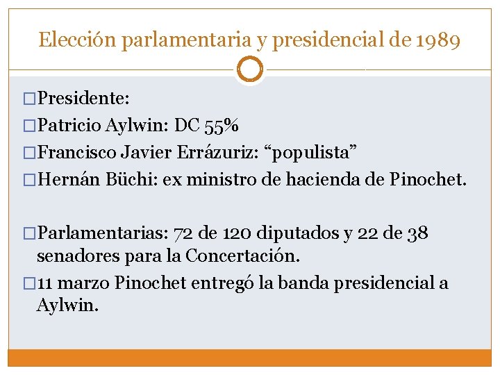 Elección parlamentaria y presidencial de 1989 �Presidente: �Patricio Aylwin: DC 55% �Francisco Javier Errázuriz: