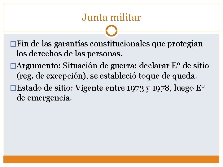 Junta militar �Fin de las garantías constitucionales que protegían los derechos de las personas.