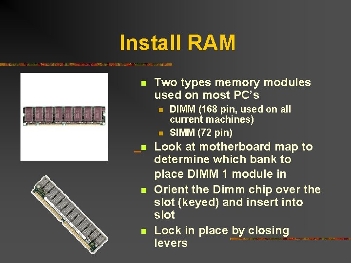 Install RAM n Two types memory modules used on most PC’s n n DIMM