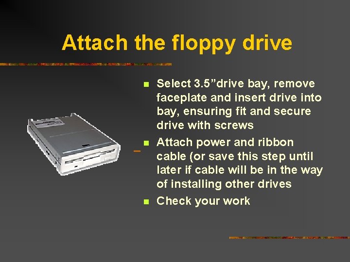 Attach the floppy drive n n n Select 3. 5”drive bay, remove faceplate and Attach the floppy drive n n n Select 3. 5”drive bay, remove faceplate and