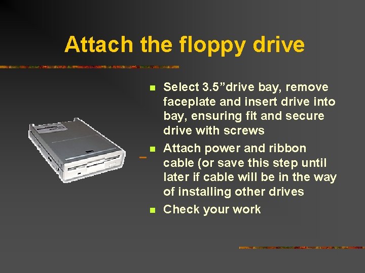 Attach the floppy drive n n n Select 3. 5”drive bay, remove faceplate and