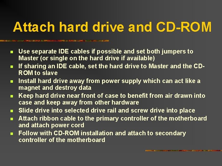 Attach hard drive and CD-ROM n n n n Use separate IDE cables if