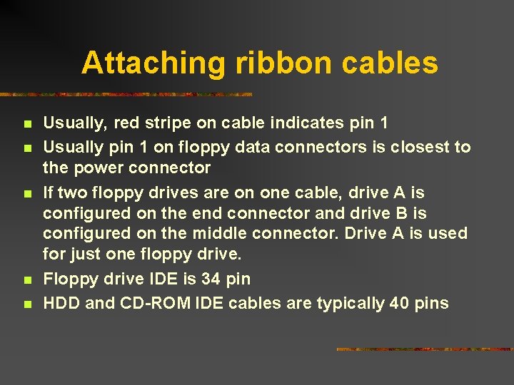 Attaching ribbon cables n n n Usually, red stripe on cable indicates pin 1 Attaching ribbon cables n n n Usually, red stripe on cable indicates pin 1