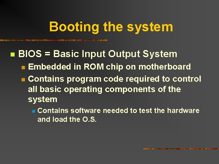 Booting the system n BIOS = Basic Input Output System n n Embedded in