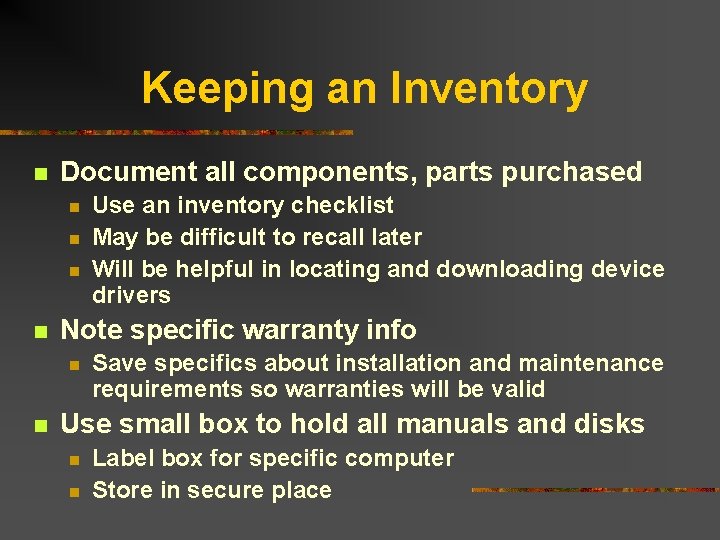 Keeping an Inventory n Document all components, parts purchased n n Note specific warranty