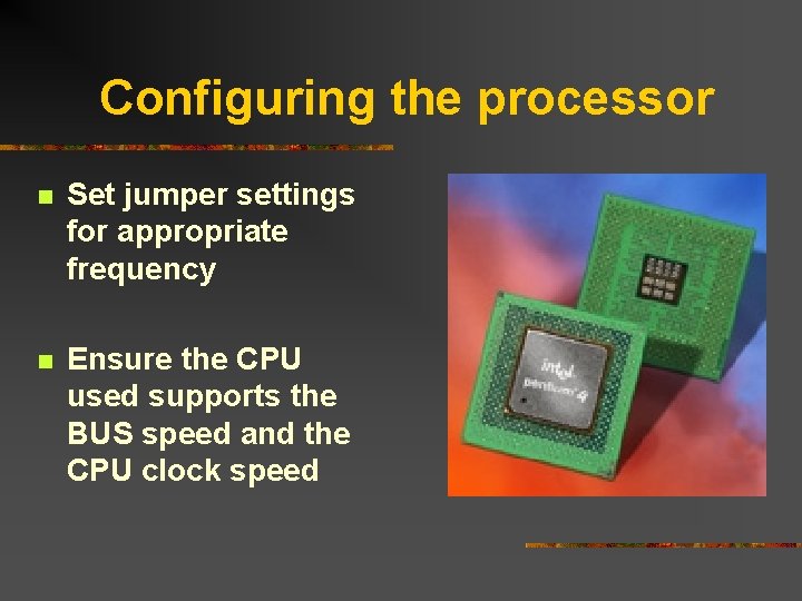 Configuring the processor n Set jumper settings for appropriate frequency n Ensure the CPU Configuring the processor n Set jumper settings for appropriate frequency n Ensure the CPU