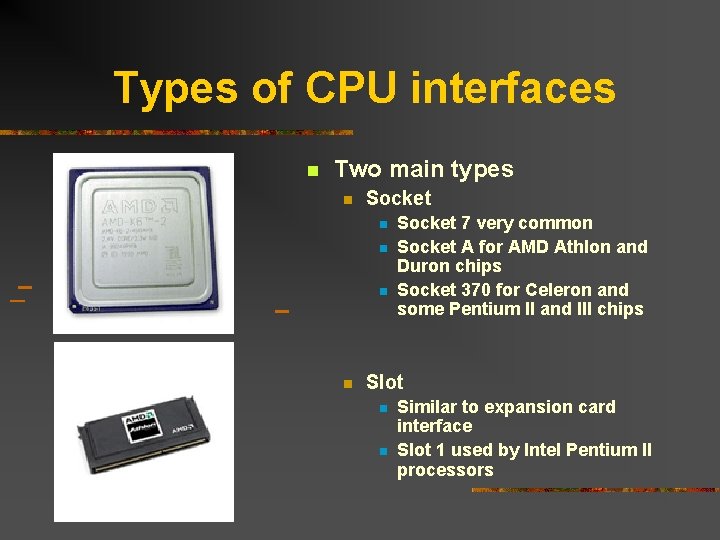 Types of CPU interfaces n Two main types n Socket 7 very common n Types of CPU interfaces n Two main types n Socket 7 very common n