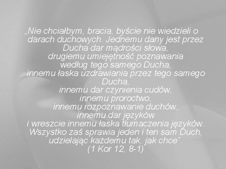 „Nie chciałbym, bracia, byście nie wiedzieli o darach duchowych. Jednemu dany jest przez Ducha