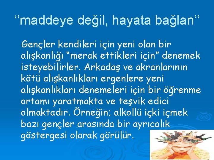 ‘’maddeye değil, hayata bağlan’’ Gençler kendileri için yeni olan bir alışkanlığı “merak ettikleri için”