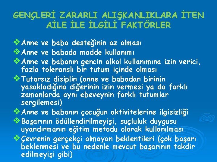 GENÇLERİ ZARARLI ALIŞKANLIKLARA İTEN AİLE İLGİLİ FAKTÖRLER v Anne ve baba desteğinin az olması