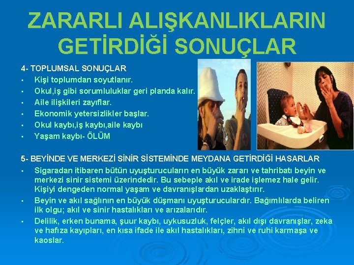 ZARARLI ALIŞKANLIKLARIN GETİRDİĞİ SONUÇLAR 4 - TOPLUMSAL SONUÇLAR • Kişi toplumdan soyutlanır. • Okul,