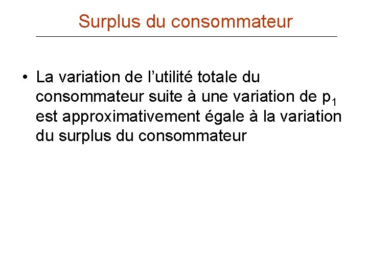 Surplus du consommateur • La variation de l’utilité totale du consommateur suite à une