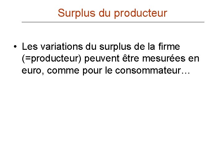 Surplus du producteur • Les variations du surplus de la firme (=producteur) peuvent être