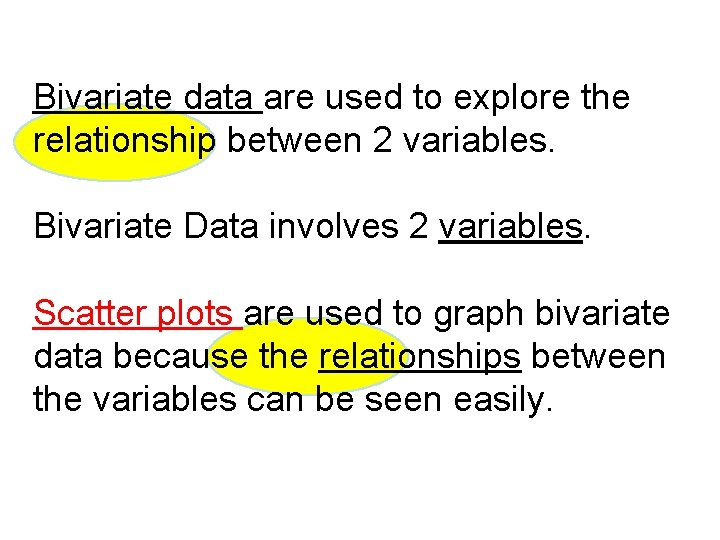 Bivariate data are used to explore the relationship between 2 variables. Bivariate Data involves