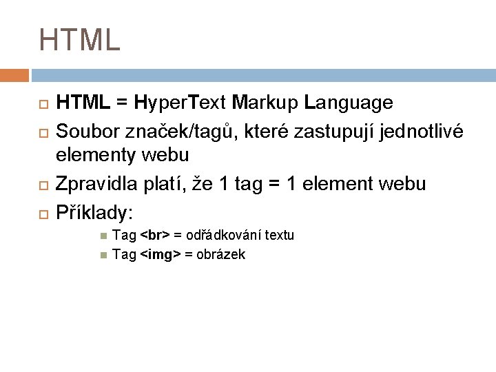 HTML = Hyper. Text Markup Language Soubor značek/tagů, které zastupují jednotlivé elementy webu Zpravidla