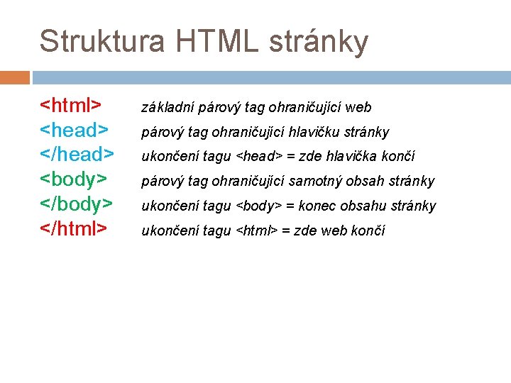 Struktura HTML stránky <html> <head> </head> <body> </html> základní párový tag ohraničující web párový