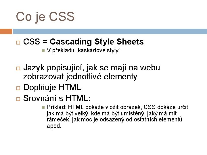Co je CSS = Cascading Style Sheets V překladu „kaskádové styly“ Jazyk popisující, jak