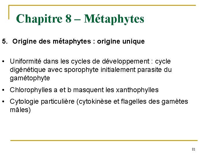 Chapitre 8 – Métaphytes 5. Origine des métaphytes : origine unique • Uniformité dans