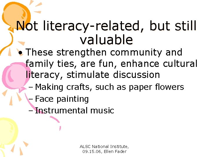 Not literacy-related, but still valuable • These strengthen community and family ties, are fun,