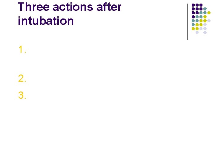Three actions after intubation 1. Note the cm. Mark on the tube at level