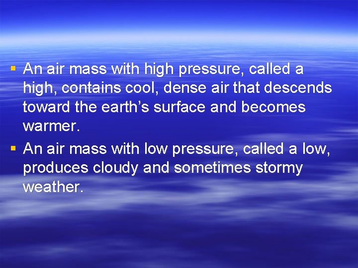 § An air mass with high pressure, called a high, contains cool, dense air