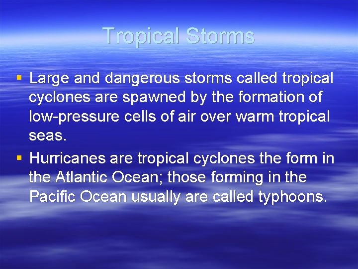 Tropical Storms § Large and dangerous storms called tropical cyclones are spawned by the