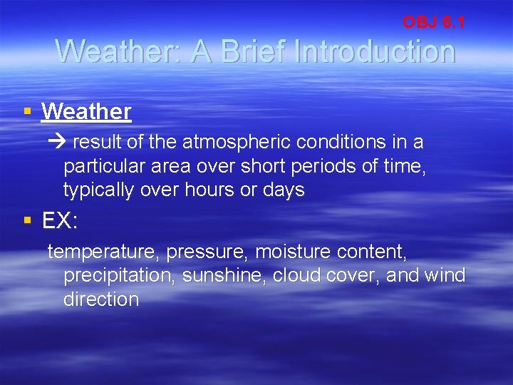 OBJ 6. 1 Weather: A Brief Introduction § Weather result of the atmospheric conditions