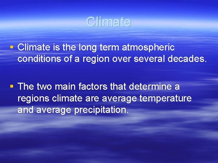 Climate § Climate is the long term atmospheric conditions of a region over several