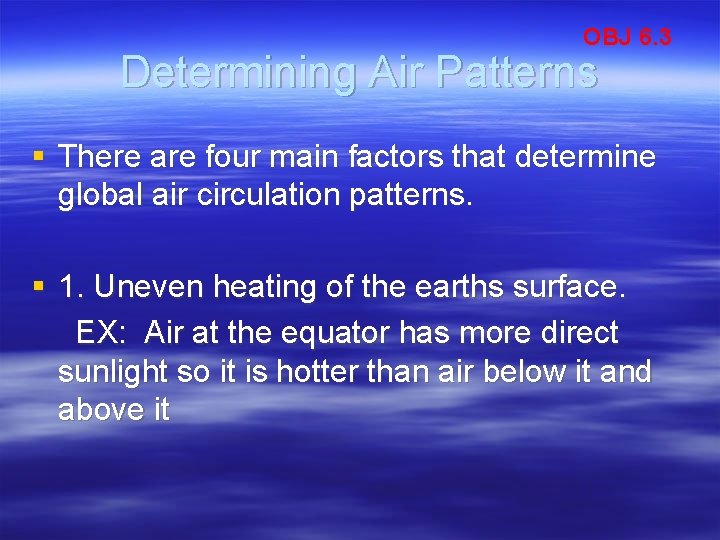 OBJ 6. 3 Determining Air Patterns § There are four main factors that determine