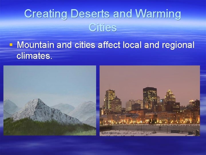 Creating Deserts and Warming Cities § Mountain and cities affect local and regional climates.