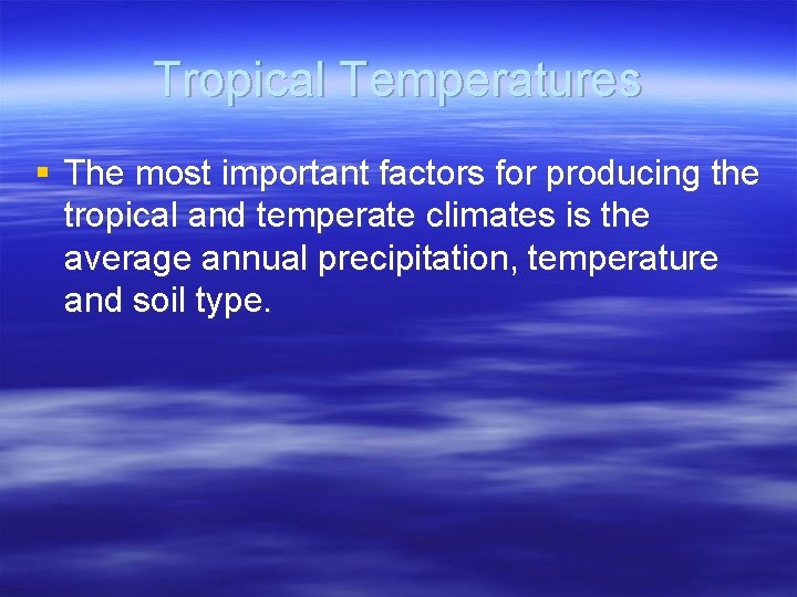Tropical Temperatures § The most important factors for producing the tropical and temperate climates