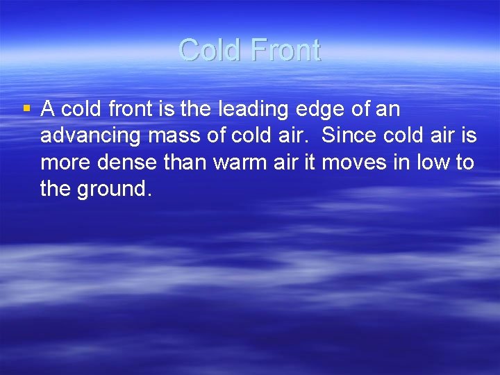 Cold Front § A cold front is the leading edge of an advancing mass