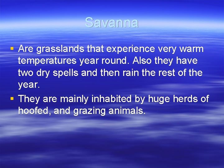 Savanna § Are grasslands that experience very warm temperatures year round. Also they have