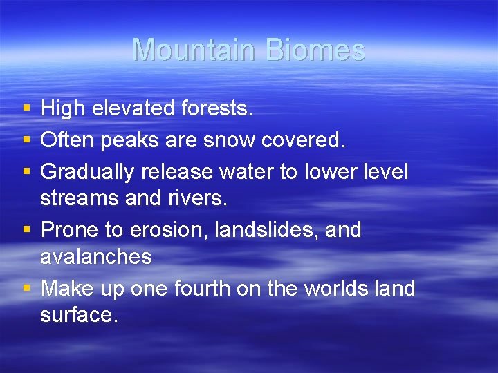 Mountain Biomes § § § High elevated forests. Often peaks are snow covered. Gradually