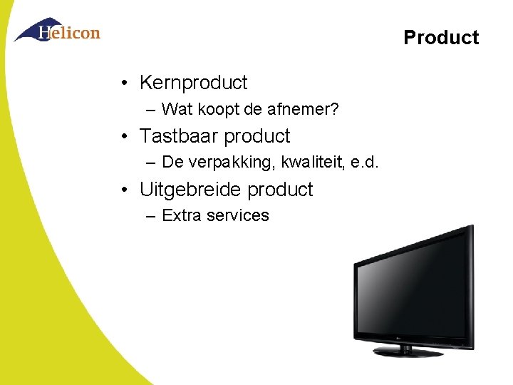 Product • Kernproduct – Wat koopt de afnemer? • Tastbaar product – De verpakking,