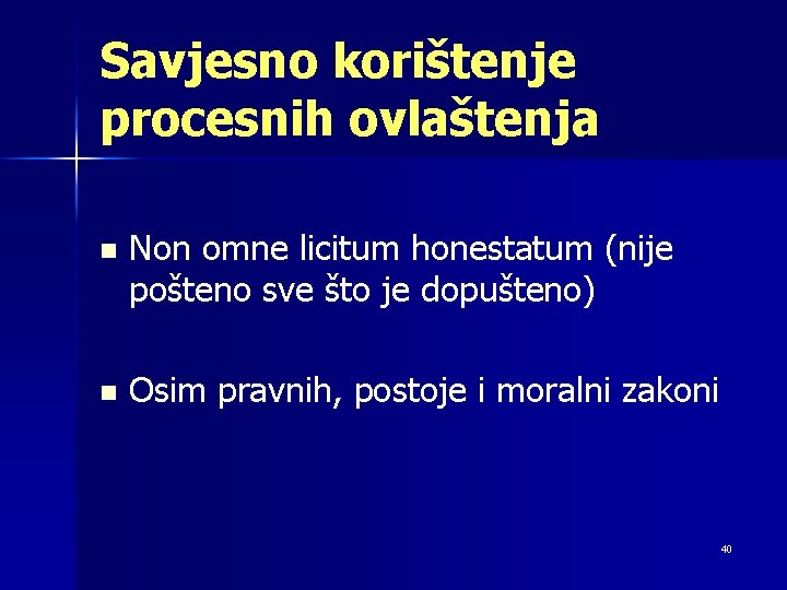Savjesno korištenje procesnih ovlaštenja n Non omne licitum honestatum (nije pošteno sve što je