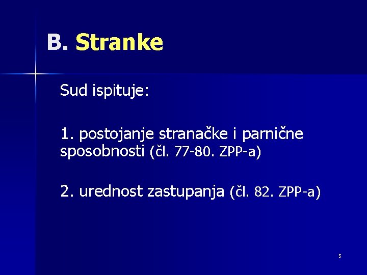 B. Stranke Sud ispituje: 1. postojanje stranačke i parnične sposobnosti (čl. 77 -80. ZPP-a)