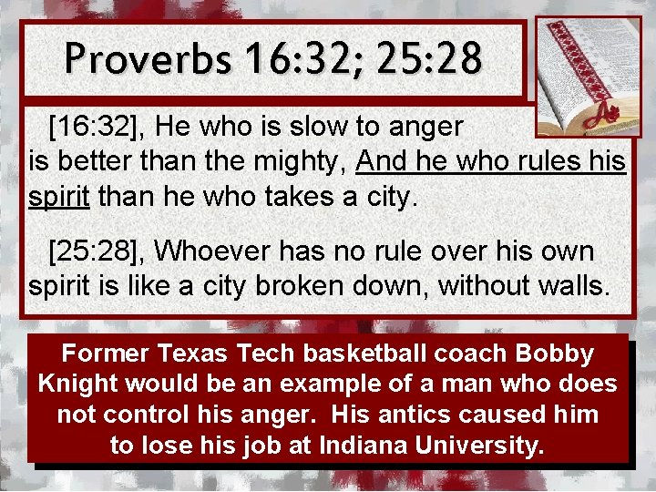 Proverbs 16: 32; 25: 28 [16: 32], He who is slow to anger is