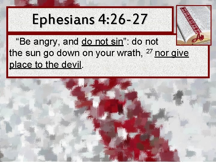 Ephesians 4: 26 -27 “Be angry, and do not sin”: do not let the