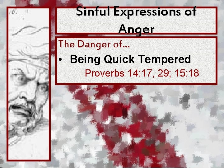 Sinful Expressions of Anger The Danger of… • Being Quick Tempered Proverbs 14: 17,