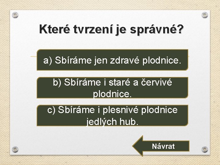 Které tvrzení je správné? a) Sbíráme jen zdravé plodnice. b) Sbíráme i staré a