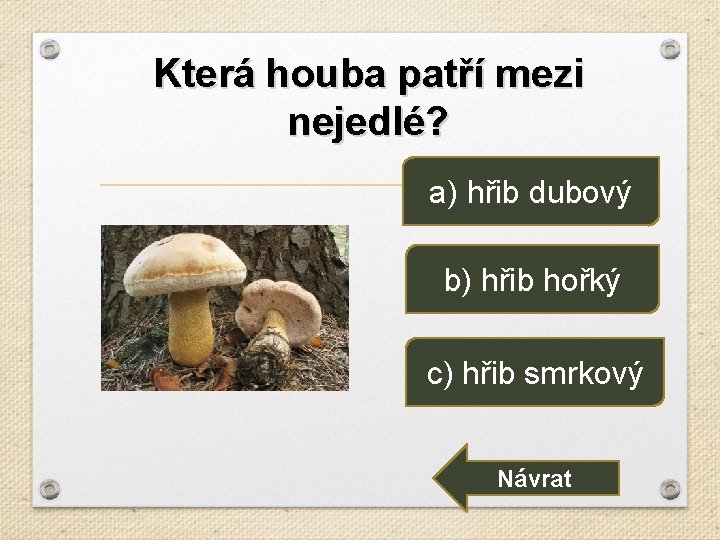 Která houba patří mezi nejedlé? a) hřib dubový b) hřib hořký c) hřib smrkový