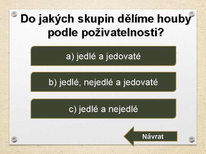 Do jakých skupin dělíme houby podle poživatelnosti? a) jedlé a jedovaté b) jedlé, nejedlé