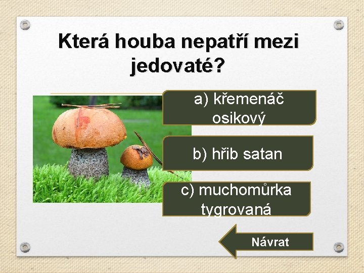 Která houba nepatří mezi jedovaté? a) křemenáč osikový b) hřib satan c) muchomůrka tygrovaná