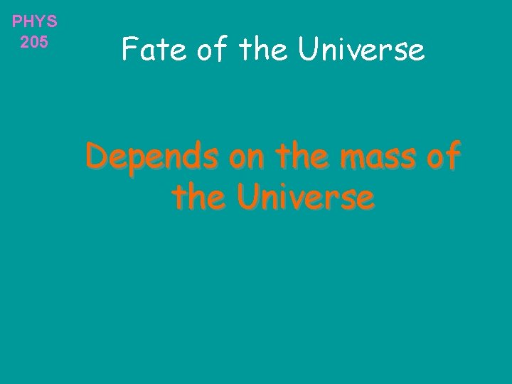 PHYS 205 Fate of the Universe Depends on the mass of the Universe 