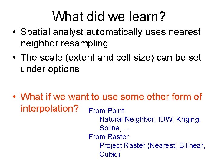 What did we learn? • Spatial analyst automatically uses nearest neighbor resampling • The